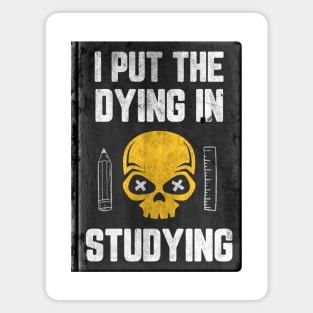 I Put The DYING In Studying Magnet